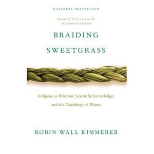 Braiding Sweetgrass: Indigenous Wisdom, Scientific Knowledge and the Teachings o